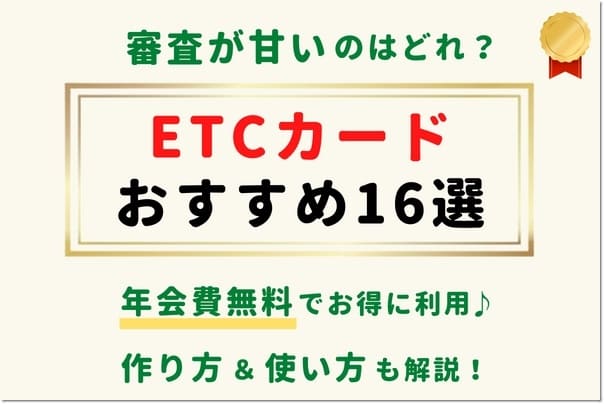 【ETCカードおすすめは？】ランキング16枚を徹底比較！作り方・使い方！審査なし/年会費無料も！