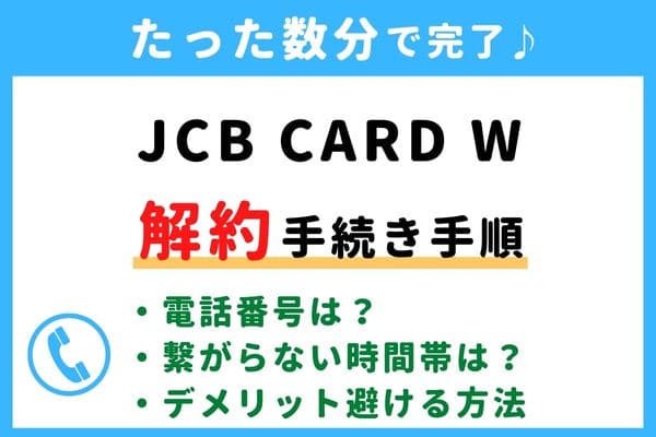 【今すぐ解約！】JCB CARD W・JCB CARD W Plus Lの退会方法！電話番号が繋がらないタイミングは？