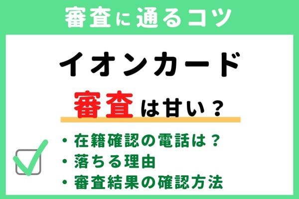 イオンカードの審査基準・難易度はゆるい/甘い/厳しい？落ちる原因と通るコツ・審査状況結果の確認方法・申し込み手順かかる時間・在籍確認