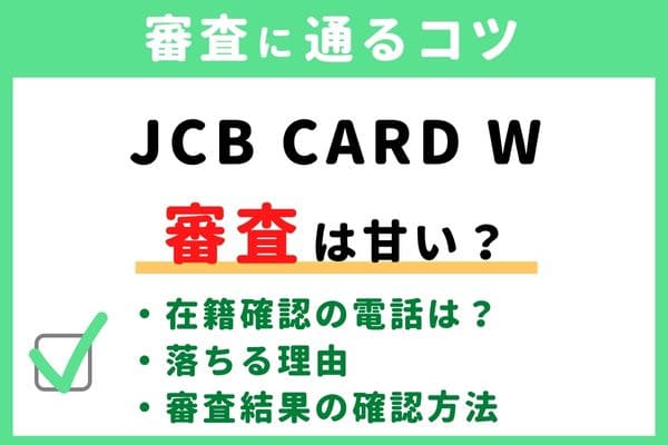 JCB CARD W/Plus Lの審査基準・難易度はゆるい/甘い/厳しい？JCBカードWの審査に落ちる原因と通るコツ・審査状況結果の確認方法・申し込み手順かかる時間・在籍確認
